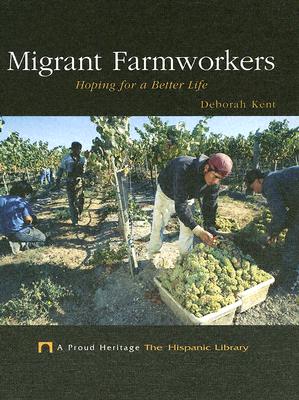 Migrant Farmworkers: Hoping for a Better Life - Kent, Deborah