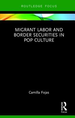 Migrant Labor and Border Securities in Pop Culture - Fojas, Camilla