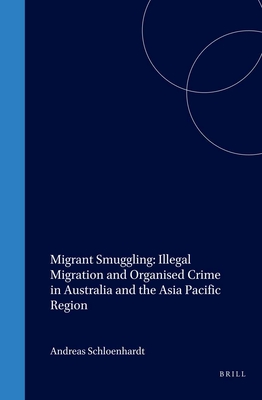 Migrant Smuggling: Illegal Migration and Organised Crime in Australia and the Asia Pacific Region - Schloenhardt, Andreas