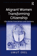 Migrant Women Transforming Citizenship: Life-Stories from Britain and Germany