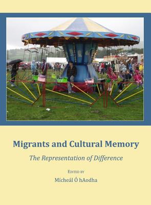 Migrants and Cultural Memory: The Representation of Difference - O'Haodha, Micheal