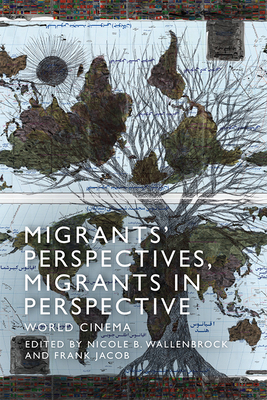 Migrants' Perspectives, Migrants in Perspective: World Cinema - Wallenbrock, Nicole Beth (Editor), and Jacob, Frank (Editor)