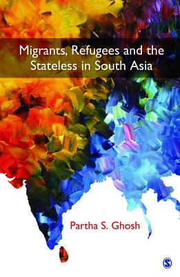 Migrants, Refugees and the Stateless in South Asia - Ghosh, Partha S