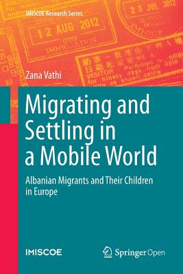 Migrating and Settling in a Mobile World: Albanian Migrants and Their Children in Europe - Vathi, Zana