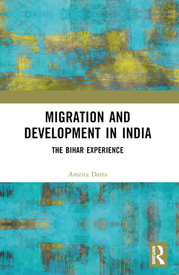 Migration and Development in India: The Bihar Experience - Datta, Amrita