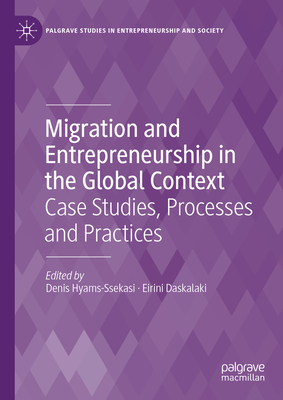 Migration and Entrepreneurship in the Global Context: Case Studies, Processes and Practices - Hyams-Ssekasi, Denis (Editor), and Daskalaki, Eirini (Editor)