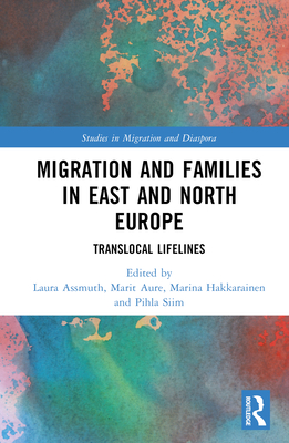 Migration and Families in East and North Europe: Translocal Lifelines - Assmuth, Laura (Editor), and Aure, Marit (Editor), and Hakkarainen, Marina (Editor)