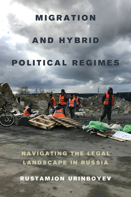 Migration and Hybrid Political Regimes: Navigating the Legal Landscape in Russia - Urinboyev, Rustamjon