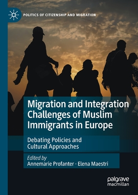 Migration and Integration Challenges of Muslim Immigrants in Europe: Debating Policies and Cultural Approaches - Profanter, Annemarie (Editor), and Maestri, Elena (Editor)