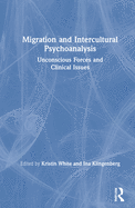 Migration and Intercultural Psychoanalysis: Unconscious Forces and Clinical Issues