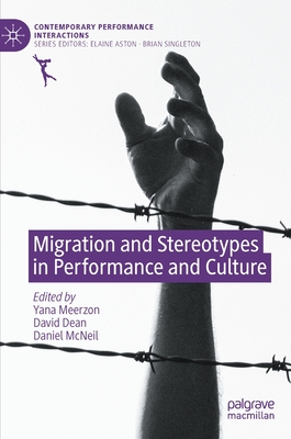 Migration and Stereotypes in Performance and Culture - Meerzon, Yana (Editor), and Dean, David (Editor), and McNeil, Daniel (Editor)