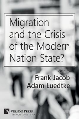 Migration and the Crisis of the Modern Nation State? - Jacob, Frank (Editor), and Luedtke, Adam (Editor)