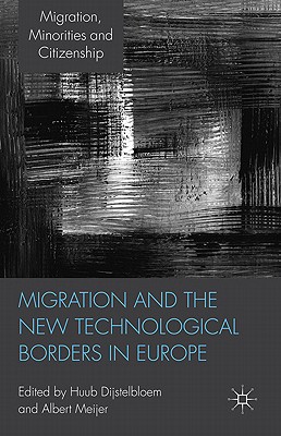 Migration and the New Technological Borders of Europe - Dijstelbloem, H. (Editor), and Meijer, A. (Editor)