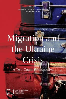 Migration and the Ukraine Crisis: A Two-Country Perspective - Pikulicka-Wilczewska, Agnieszka (Editor), and Uehling, Greta (Editor)