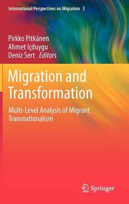 Migration and Transformation:: Multi-Level Analysis of Migrant Transnationalism - Pitknen, Pirkko (Editor), and Iduygu, Ahmet (Editor), and Sert, Deniz (Editor)