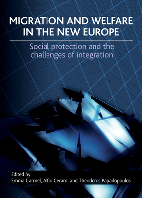 Migration and Welfare in the New Europe: Social Protection and the Challenges of Integration - Carmel, Emma (Editor), and Cerami, Alfio (Editor), and Papadopoulos, Theodoros (Editor)