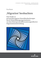 , Migration' Beobachten: Eine Studie Zu Personenbezogenen Umweltbeobachtungen Durch Weiterbildungsorganisationen VOR Dem Hintergrund Differenzierungsreflexiver Organisationsentwicklung