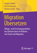 Migration ?bersetzen: Alltags- Und Forschungspraktiken Des Dolmetschens Im Rahmen Von Flucht Und Migration