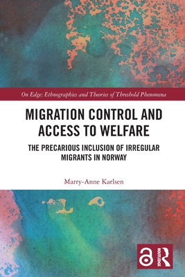 Migration Control and Access to Welfare: The Precarious Inclusion of Irregular Migrants in Norway - Karlsen, Marry-Anne