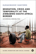 Migration, Crisis and Temporality at the Zimbabwe-South Africa Border: Governing Immobilities
