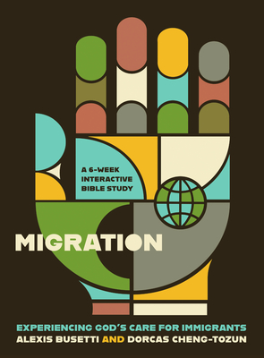 Migration: Experiencing God's Care for Immigrants - A 6-Week Interactive Bible Study - Busetti, Alexis, and Cheng-Tozun, Dorcas