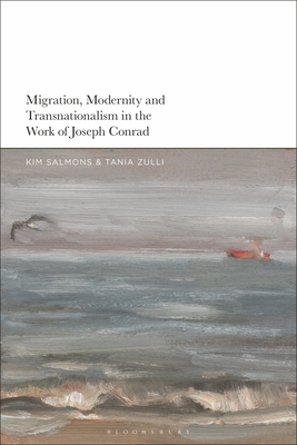Migration, Modernity and Transnationalism in the Work of Joseph Conrad - Salmons, Kim (Editor), and Zulli, Tania (Editor)