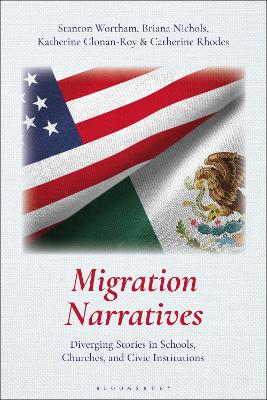 Migration Narratives: Diverging Stories in Schools, Churches, and Civic Institutions - Wortham, Stanton, and Nichols, Briana, and Clonan-Roy, Katherine