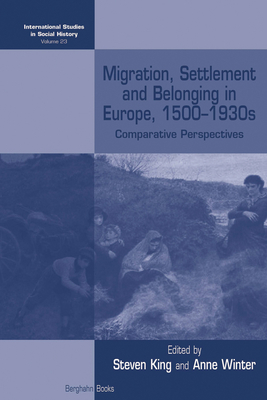 Migration, Settlement and Belonging in Europe, 1500-1930s: Comparative Perspectives - King, Steven (Editor), and Winter, Anne (Editor)