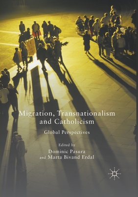 Migration, Transnationalism and Catholicism: Global Perspectives - Pasura, Dominic (Editor), and Erdal, Marta Bivand (Editor)