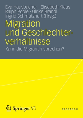 Migration Und Geschlechterverhaltnisse: Kann Die Migrantin Sprechen? - Hausbacher, Eva (Editor), and Klaus, Elisabeth (Editor), and Poole, Ralph J (Editor)