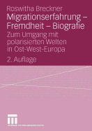 Migrationserfahrung - Fremdheit - Biografie: Zum Umgang Mit Polarisierten Welten in Ost-West-Europa