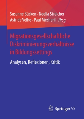 Migrationsgesellschaftliche Diskriminierungsverh?ltnisse in Bildungssettings: Analysen, Reflexionen, Kritik - B?cken, Susanne (Editor), and Streicher, Noelia (Editor), and Velho, Astride (Editor)