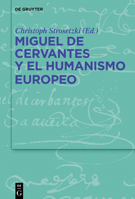 Miguel de Cervantes Y El Humanismo Europeo - Strosetzki, Christoph (Editor)