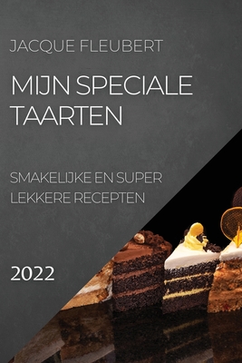 Mijn Speciale Taarten 2022: Smakelijke En Super Lekkere Recepten - Fleubert, Jacque