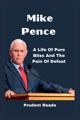 Mike Pence: A Life Of Pure Bliss And The Pain Of Defeat - Reads, Prudent