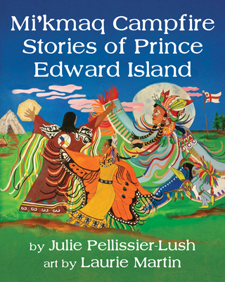 Mi'kmaq Campfire Stories of Prince Edward Island - Pellissier-Lush, Julie