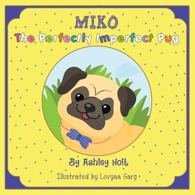 Miko the Perfectly Imperfect Pug - Holt, Ashley