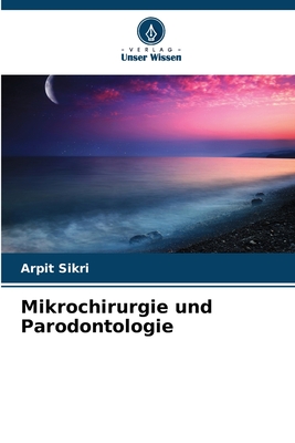 Mikrochirurgie und Parodontologie - Sikri, Arpit