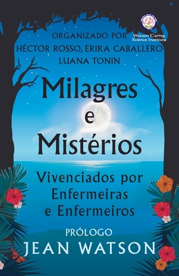 Milagres e Mist?rios Vivenciados por Enfermeiras e Enfermeiros - Rosso, H?ctor, and Watson, Jean (Prologue by), and Caballero, Erika