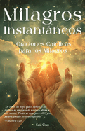 Milagros Instantneos: Oraciones Catlicas para los Milagros