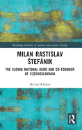 Milan Rastislav Stefnik: The Slovak National Hero and Co-Founder of Czechoslovakia