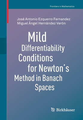 Mild Differentiability Conditions for Newton's Method in Banach Spaces - Ezquerro Fernandez, Jos Antonio, and Hernndez Vern, Miguel ngel