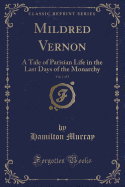 Mildred Vernon, Vol. 1 of 3: A Tale of Parisian Life in the Last Days of the Monarchy (Classic Reprint)