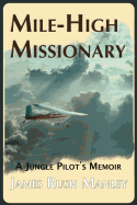 Mile-High Missionary: A Jungle Pilot's Memoir