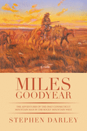 Miles Goodyear: The Adventures of the Only Connecticut Mountain Man in the Rocky Mountain West