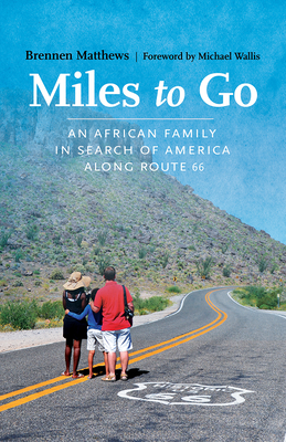 Miles to Go: An African Family in Search of America Along Route 66 - Matthews, Brennen, and Wallis, Michael (Foreword by)
