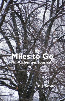 Miles To Go: An Alzheimer Journal - Smith, B J