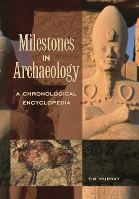 Milestones in Archaeology: A Chronological Encyclopedia - Murray, Tim