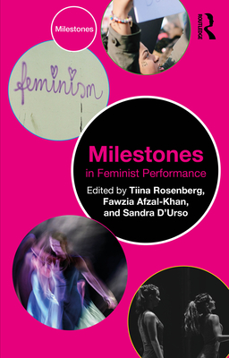 Milestones in Feminist Performance - Rosenberg, Tiina (Editor), and Afzal-Khan, Fawzia (Editor), and D'Urso, Sandra (Editor)