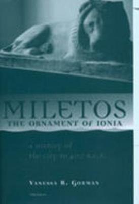 Miletos, the Ornament of Ionia: A History of the City to 400 B.C.E. - Gorman, Vanessa B